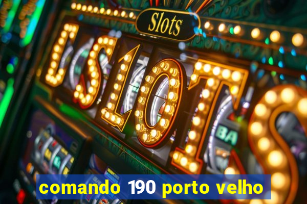 comando 190 porto velho